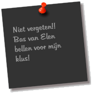 Niet vergeten!!  Bas van Elen bellen voor mijn klus!